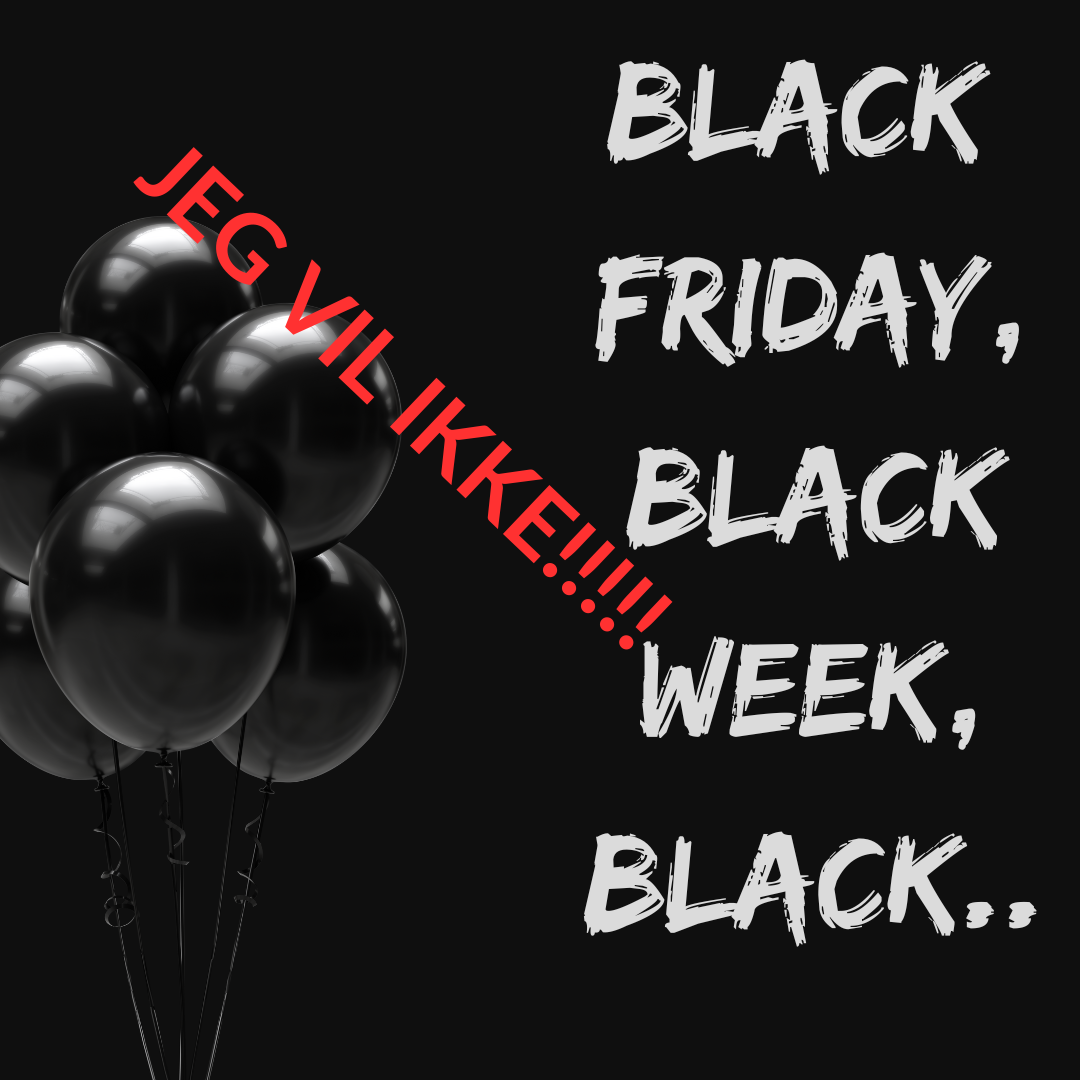 Black Friday / Black week / Black November.... jeg vil ikke!!!